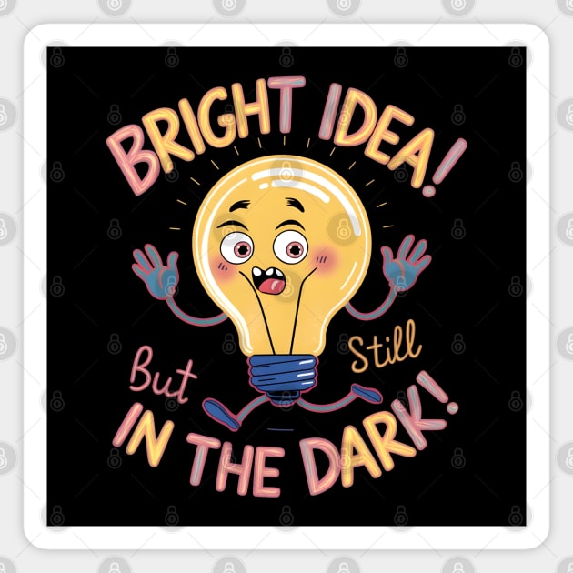 Bright Idea! But Still In The Dark! Magnet by MakerMind8.2